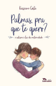Title: Palmas, pra que te quero?: O autismo à luz da maternidade, Author: Kassiane Costa