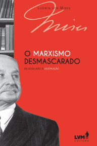 Title: O marxismo desmascarado: Da desilusão à destruição, Author: Ludwig von Mises