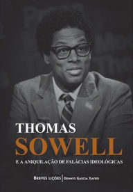 Title: Thomas Sowell e a aniquilação de falácias ideológicas, Author: Dennys Garcia Xavier