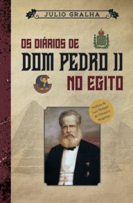 Title: Os diários de Dom Pedro II no Egito, Author: Julio Gralha