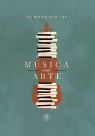 Title: Música como arte, Author: Roger Scruton