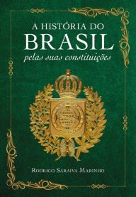 Title: A história do Brasil pelas suas constituições, Author: Rodrigo Saraiva Marinho