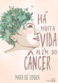 Title: HÁ MUITA VIDA ALÉM DO CANCER, Author: MARA DE SOUZA