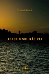 Title: Aonde o Sol não vai, Author: Fernando Fardin