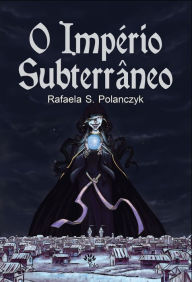 Title: O Império Subterrâneo, Author: Rafaela S. Polanczyk