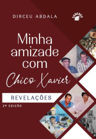 Title: Minha amizade com Chico Xavier: Revelações, Author: Dirceu Abdala