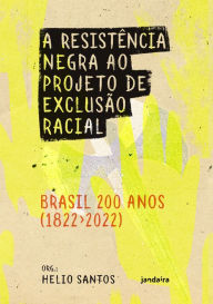 Title: A Resistência negra ao projeto de exclusão racial: Brasil 200 anos (1822-2022), Author: Helio Santos