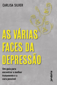 Title: As várias faces da depressão: Um guia para encontrar o melhor tratamento e a cura possível, Author: Carlisa Silver