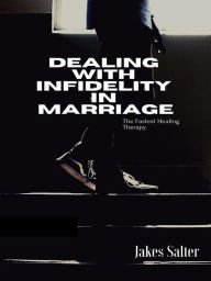 Title: Dealing with Infidelity in Marriages, Author: Jakes Salter