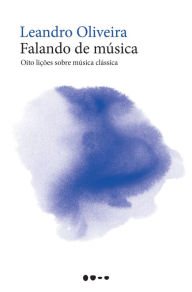 Title: Falando de música: Oito lições sobre música clássica, Author: Leandro Oliveira