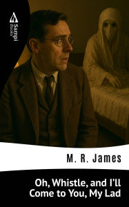 Title: Oh, Whistle, and I'll Come to You, My Lad, Author: M. R. James