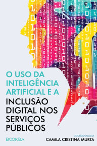 Title: O uso da Inteligência Artificial e a Inclusão Digital nos Serviços Públicos, Author: Camila Cristina Murta