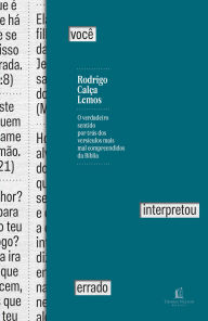 Title: Você interpretou errado: O verdadeiro sentido por trás dos versículos mais mal compreendidos da Bíblia, Author: Rodrigo Calça Lemos