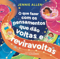 Title: O que fazer com os pensamentos que dão voltas e reviravoltas - Um livro divertido para ajudar crianças a lidar com pensamentos e sentimentos negativos, Author: Jennie Allen