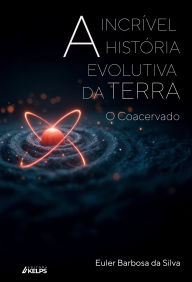 Title: A incrível história evolutiva da terra: o Coacervado, Author: Euler Barbosa da Silva