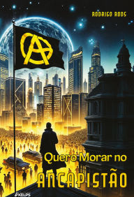 Title: Quero Morar no ANCAPISTÃO, Author: Rodrigo Rods