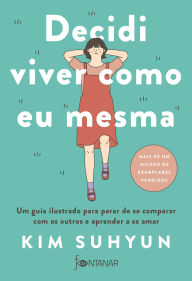 Title: Decidi viver como eu mesma - livro indicado pelo BTS: Um guia ilustrado para parar de se comparar com os outros e aprender a se amar, Author: Kim Suhyun