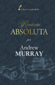 Title: Rendição Absoluta: Por Andrew Murray, Author: Andrew Murray