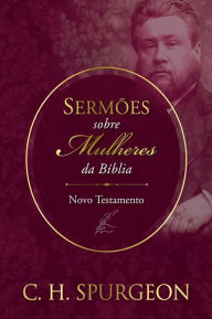 Title: Sermões sobre Mulheres da Bíblia - Novo Testemunho, Author: Charles Spurgeon