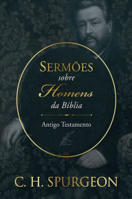 Title: Sermões sobre homens da Bíblia - Antigo Testamento, Author: Charles Spurgeon