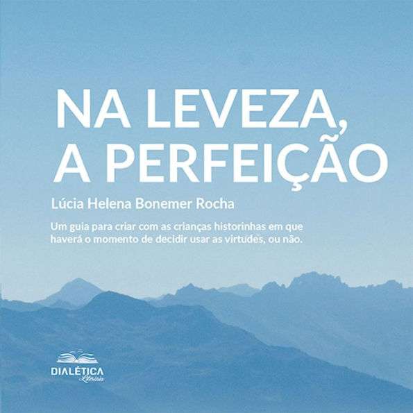 Na leveza, a perfeição: um guia para criar com as crianças historinhas em que haverá o momento de decidir usar as virtudes, ou não