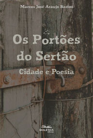 Title: Os Portões do Sertão: Cidade e Poesia, Author: Marcos José Araujo Bastos