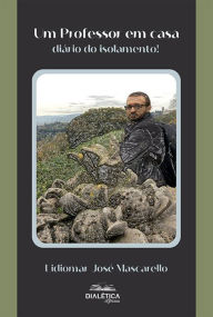 Title: Um Professor em casa: diário do isolamento!, Author: Lidiomar José Mascarello