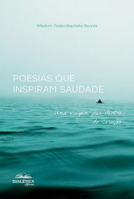 Title: Poesias que Inspiram Saudade: uma viagem por dentro do coração, Author: Wladimir Tadeu Baptista Soares