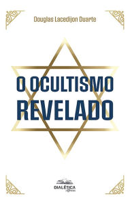 Title: O ocultismo revelado, Author: Douglas Lacedijon Duarte