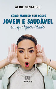 Title: Como manter seu rosto jovem e saudável em qualquer idade, Author: Aline Senatore