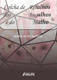 Title: Colcha de retalhos dos bugalhos e do malho, Author: Maria Alves Batista