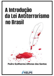 Title: A Introdução da Lei Antiterrorismo no Brasil, Author: Pedro Guilherme Alfonso dos Santos