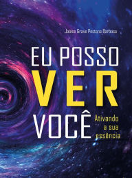 Title: Eu posso ver você: Ativando a sua essência, Author: Janice Grave Pestana Barbosa