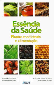 Title: ESSÊNCIA DA SAÚDE: Plantas medicinais e alimentação, Author: Danilo Maciel Carneiro