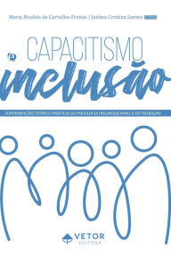 Title: Capacitismo e inclusão: Contribuições teórico-práticas da psicologia organizacional e do trabalho, Author: Maria Nivalda de Carvalho-Freitas