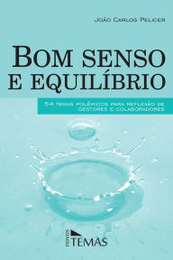 Title: Bom senso e equilíbrio: 50 temas polêmicos para reflexão de gestores e colaboradores, Author: João Carlos Pelicer