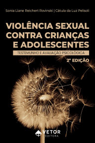 Title: Violência sexual contra crianças e adolescentes: Testemunho e avaliação psicológica - 2ª Edição, Author: Sonia Liane Reichert Rovinski
