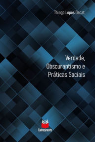 Title: Verdade, obscurantismo e práticas sociais, Author: Thiago Lopes Decat