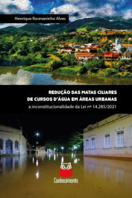 Title: Redução de matas ciliares de cursos d'água em áreas urbanas: A inconstitucionalidade da Lei nº 14.285/2021, Author: Henrique Rosmaninho Alves