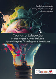 Title: Cocriar a Educação: Metodologias Ativas, Inclusão, Aprendizagens, Tecnologias e Avaliações, Author: Paulo Sérgio Araújo