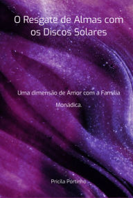 Title: O Resgate De Almas Com Os Discos Solares, Author: Pricila Portinho