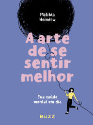 Title: A arte de se sentir melhor: Sua saúde mental em dia, Author: Matilda Heindow