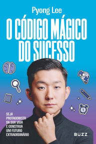 Title: O código mágico do sucesso: Seja protagonista da sua vida e construa um futuro extraordinário, Author: Pyong Lee