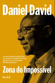 Title: Zona do Impossível: A emocionante trajectória do homem à frente do maior grupo de comunicação de Moçambique, Author: Daniel David