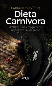 Title: Dieta carnívora: A chave para emagrecer e alcançar a saúde plena, Author: Fabiane Silvério