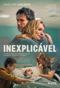 Title: Inexplicável: A história do menino que queria jogar futebol, Author: Phelipe Caldas