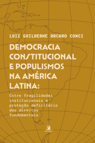 Title: Democracia Constitucional e Populismos na América Latina:: entre fragilidades institucionais e proteção deficitária dos direitos fundamentais, Author: Luiz Guilherme Arcaro Conci