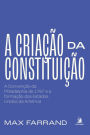 A criação da Constituição:: a Convenção da Philadelphia de 1787 e a formação dos Estados Unidos da América