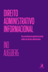 Title: Direito Administrativo Informacional: para uma dimensão cognitiva do controle jurídico das decisões administrativas, Author: Ino Augsberg