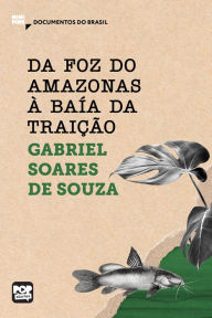 Title: Da foz do Amazonas à Baía da traição, Author: Gabriel Soares de Sousa
